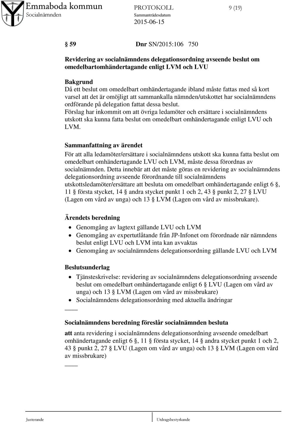 Förslag har inkommit om att övriga ledamöter och ersättare i socialnämndens utskott ska kunna fatta beslut om omedelbart omhändertagande enligt LVU och LVM.