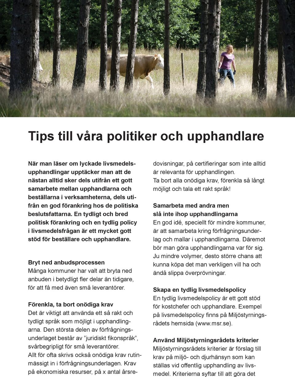 En tydligt och bred politisk förankring och en tydlig policy i livsmedelsfrågan är ett mycket gott stöd för beställare och upphandlare.