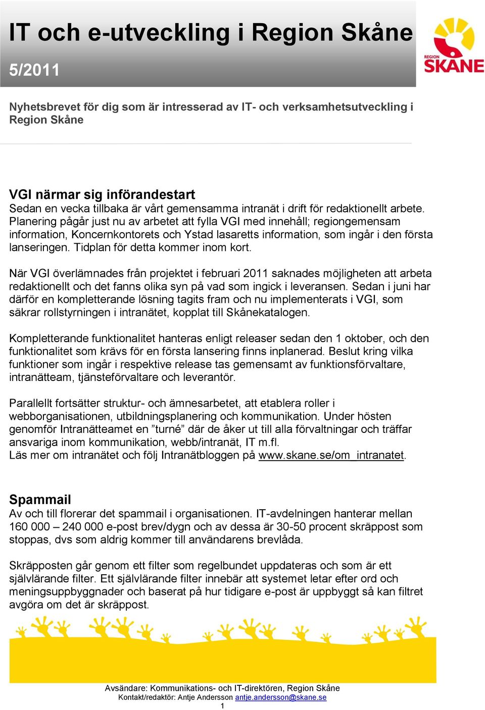 Planering pågår just nu av arbetet att fylla VGI med innehåll; regiongemensam information, Koncernkontorets och Ystad lasaretts information, som ingår i den första lanseringen.