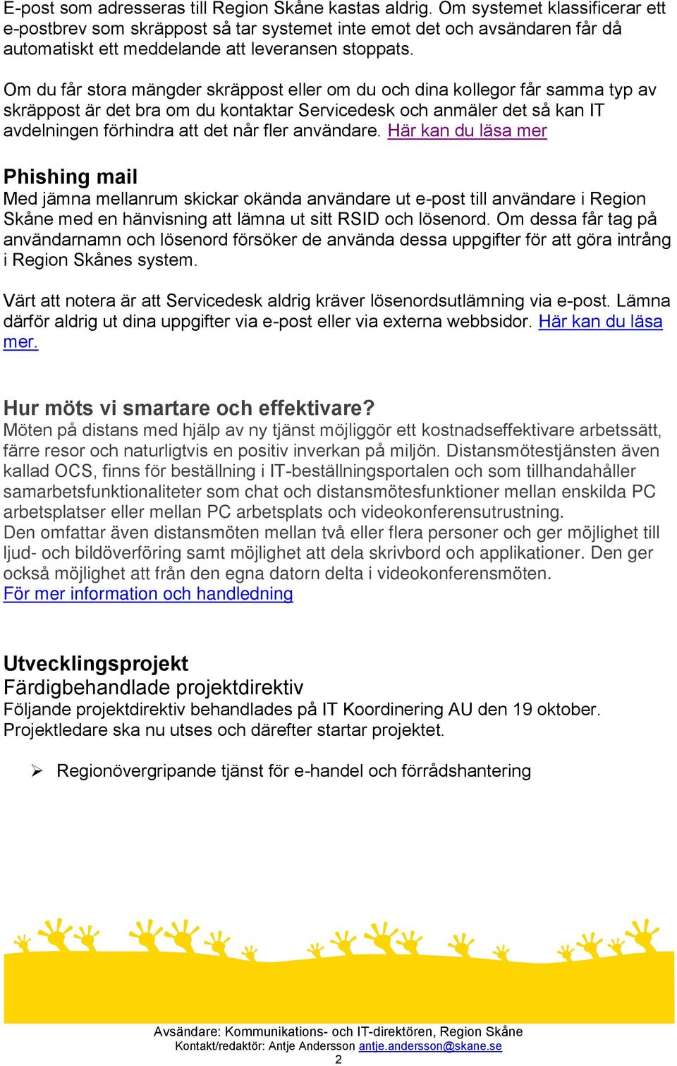 Om du får stora mängder skräppost eller om du och dina kollegor får samma typ av skräppost är det bra om du kontaktar Servicedesk och anmäler det så kan IT avdelningen förhindra att det når fler