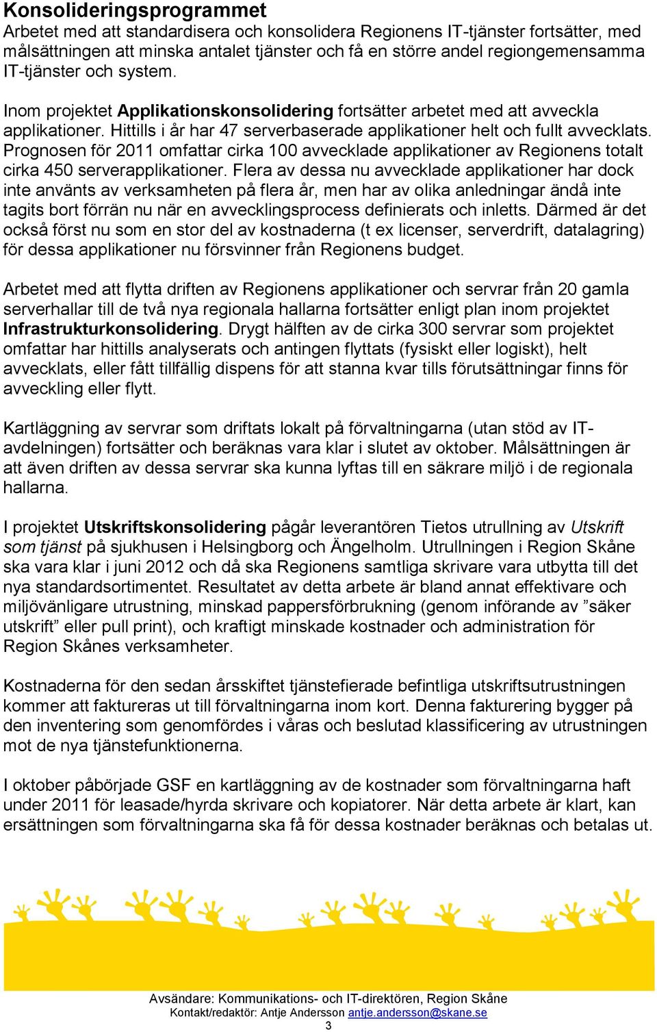 Prognosen för 2011 omfattar cirka 100 avvecklade applikationer av Regionens totalt cirka 450 serverapplikationer.