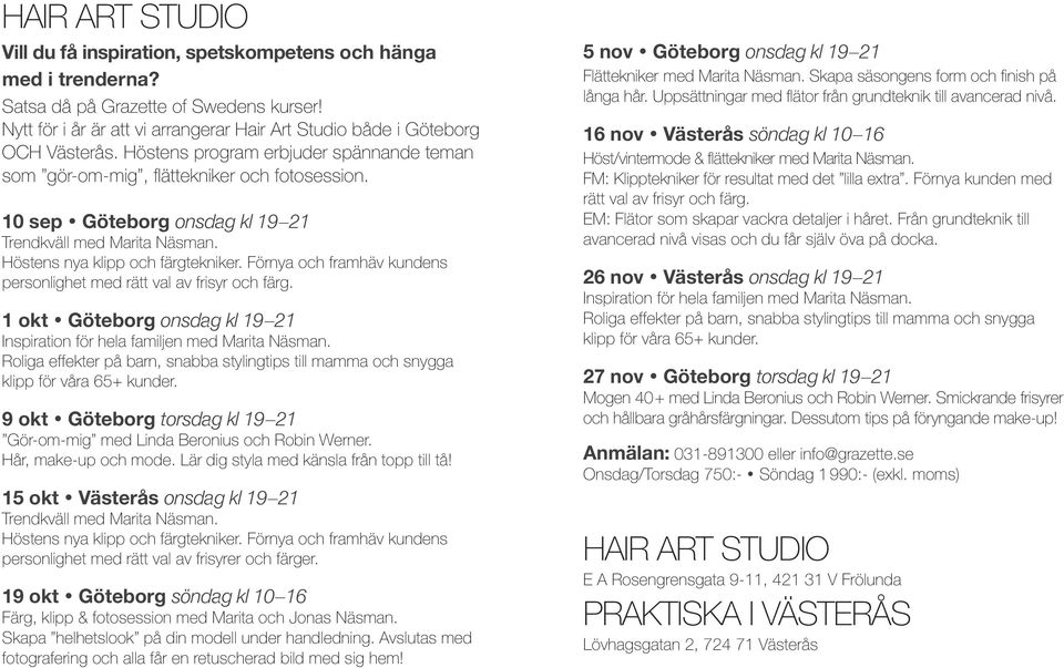10 sep Göteborg onsdag kl 19 21 Trendkväll med Marita Näsman. Höstens nya klipp och färgtekniker. Förnya och framhäv kundens personlighet med rätt val av frisyr och färg.