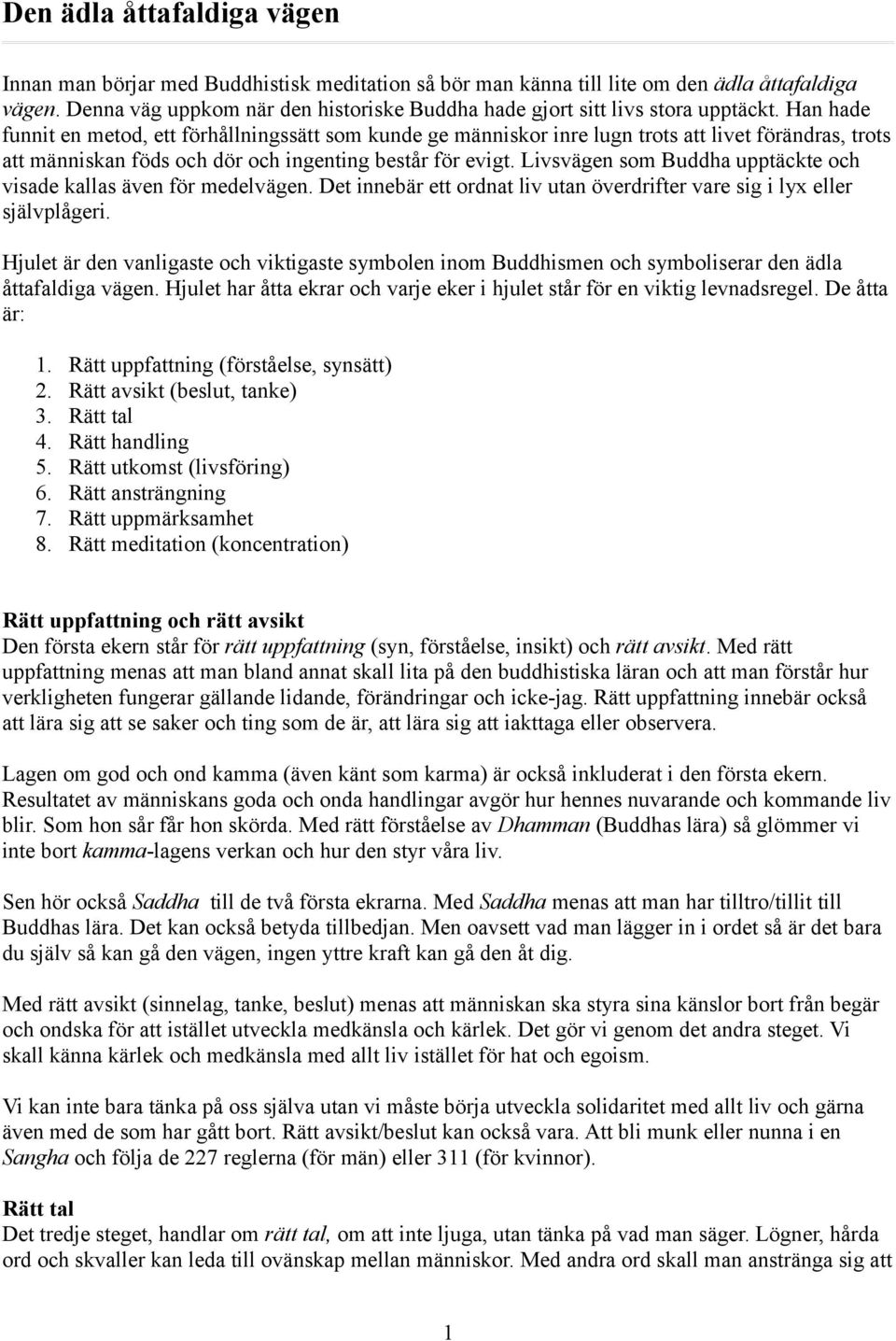 Han hade funnit en metod, ett förhållningssätt som kunde ge människor inre lugn trots att livet förändras, trots att människan föds och dör och ingenting består för evigt.