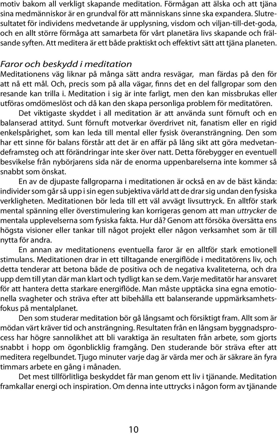 Att meditera är ett både praktiskt och effektivt sätt att tjäna planeten. Faror och beskydd i meditation Meditationens väg liknar på många sätt andra resvägar, man färdas på den för att nå ett mål.