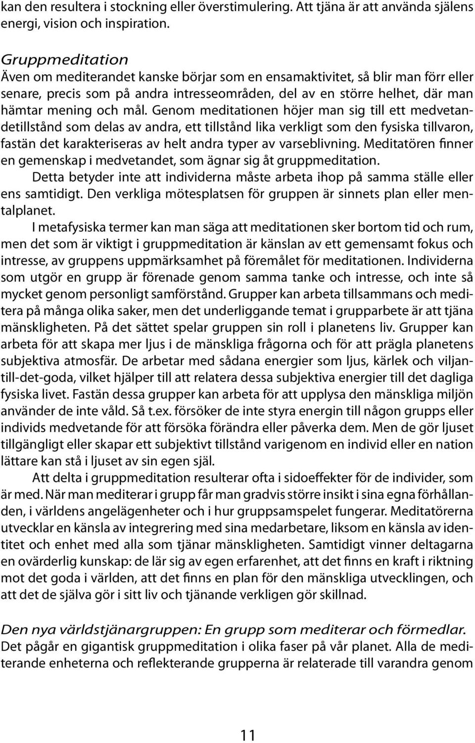 Genom meditationen höjer man sig till ett medvetandetillstånd som delas av andra, ett tillstånd lika verkligt som den fysiska tillvaron, fastän det karakteriseras av helt andra typer av varseblivning.