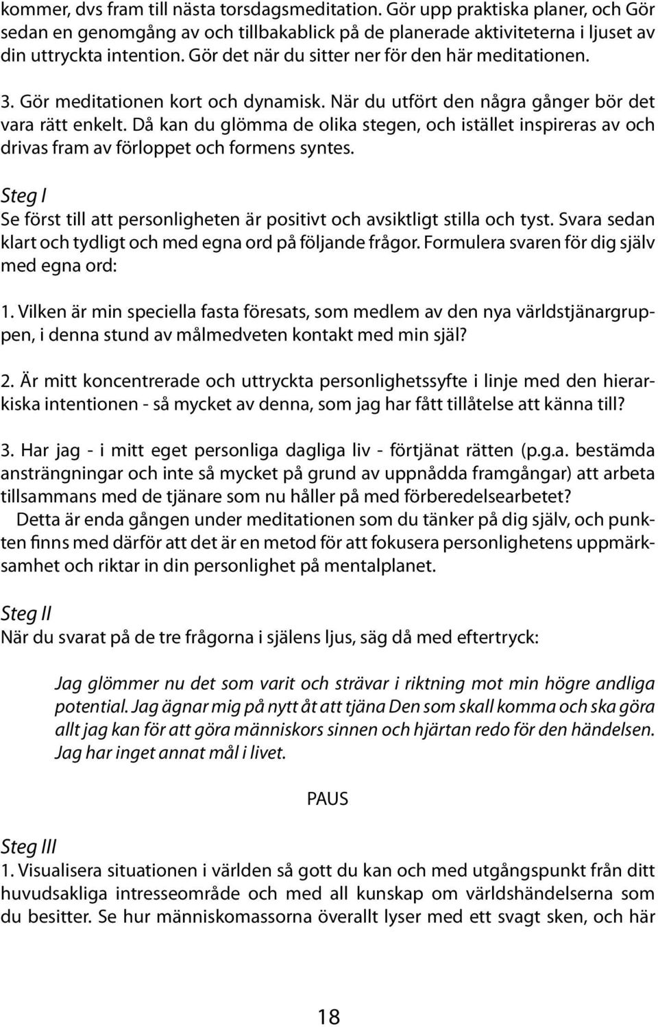 Då kan du glömma de olika stegen, och istället inspireras av och drivas fram av förloppet och formens syntes. Steg I Se först till att personligheten är positivt och avsiktligt stilla och tyst.