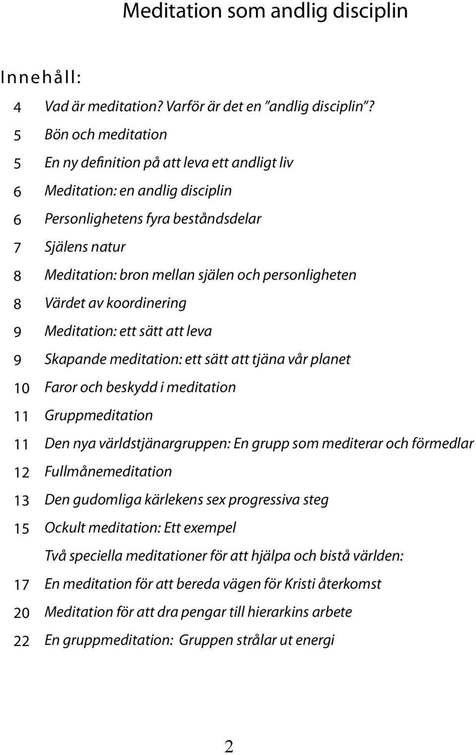 personligheten 8 Värdet av koordinering 9 Meditation: ett sätt att leva 9 Skapande meditation: ett sätt att tjäna vår planet 10 Faror och beskydd i meditation 11 Gruppmeditation 11 Den nya