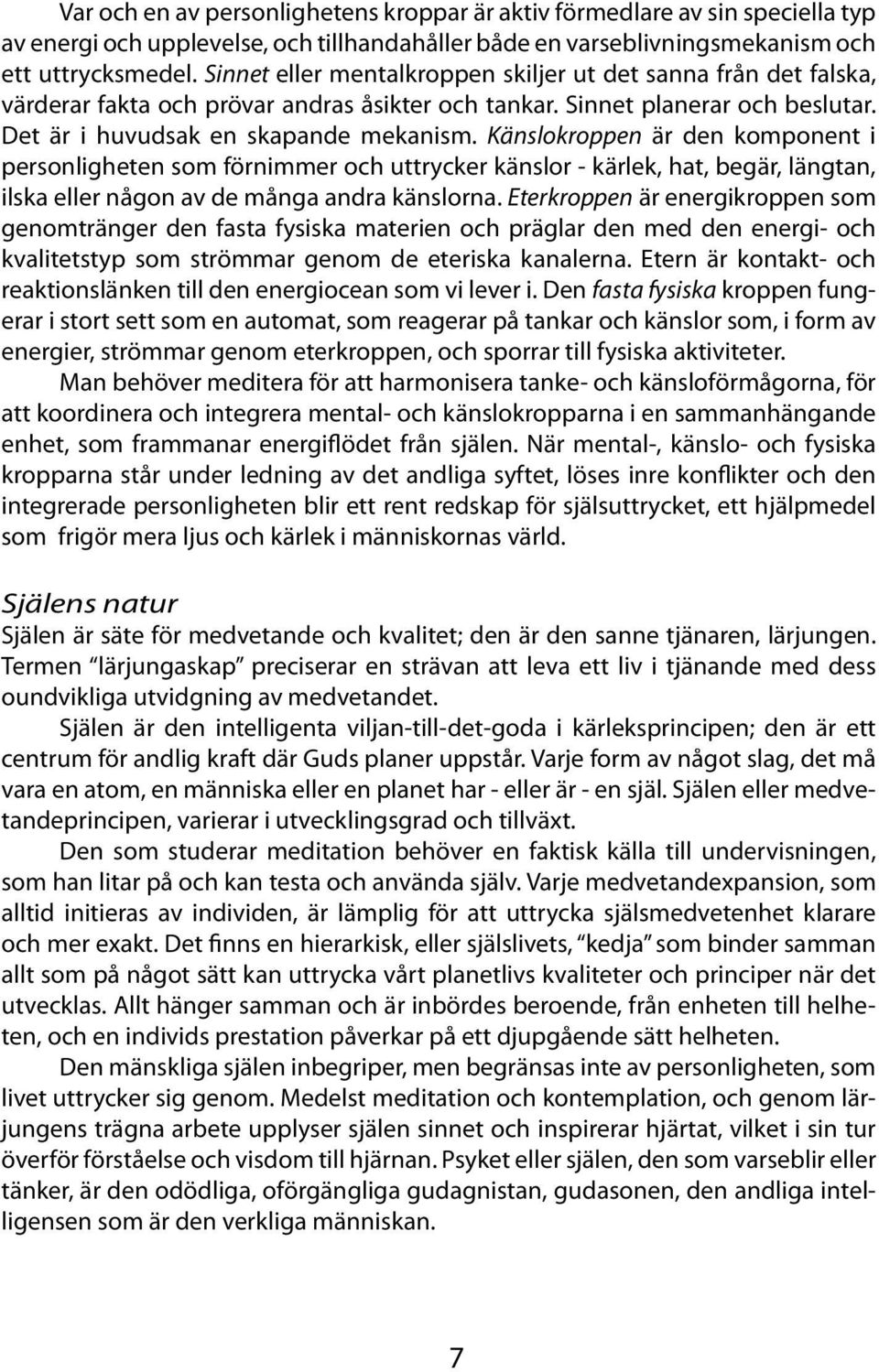 Känslokroppen är den komponent i personligheten som förnimmer och uttrycker känslor - kärlek, hat, begär, längtan, ilska eller någon av de många andra känslorna.