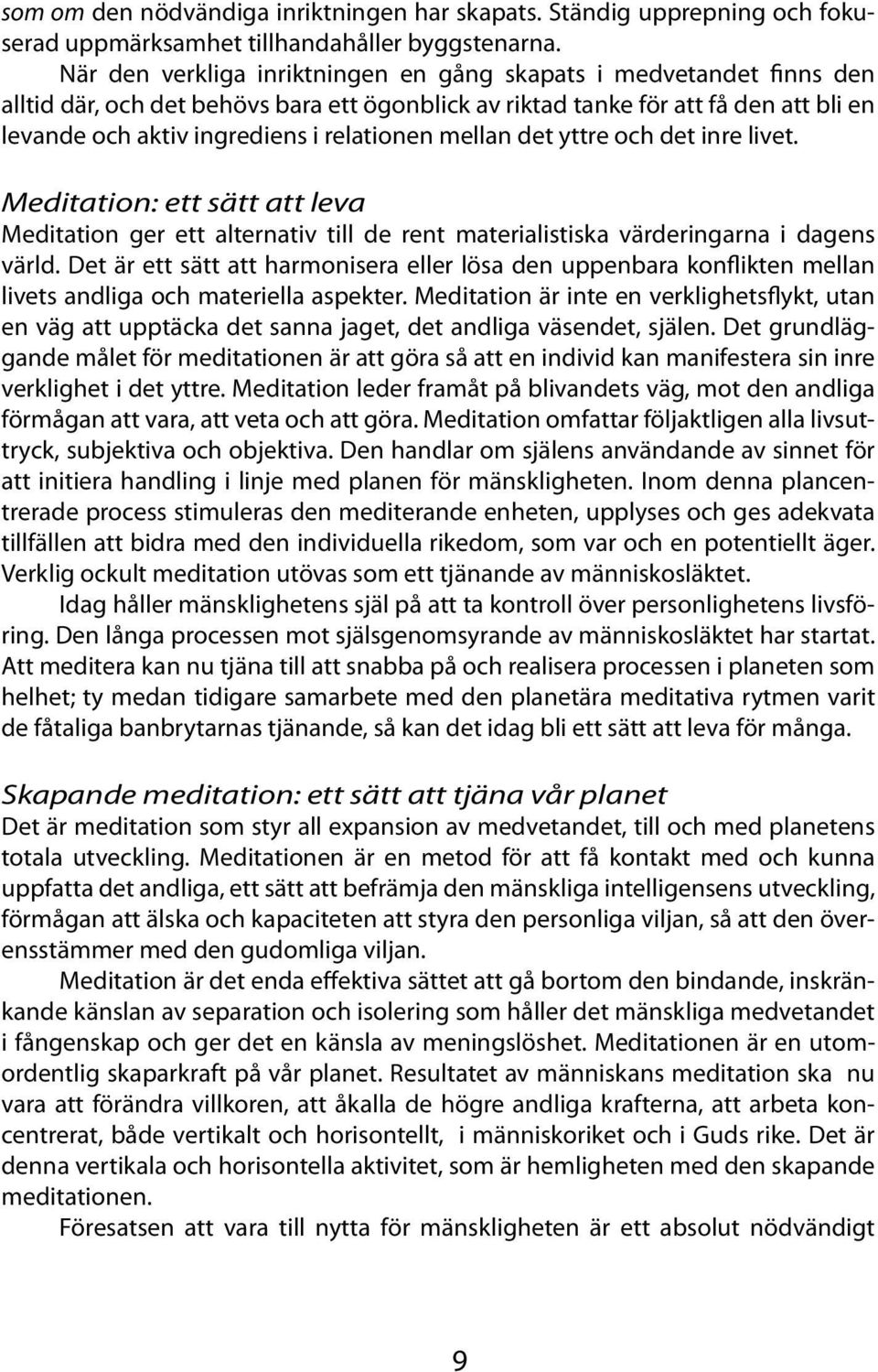 mellan det yttre och det inre livet. Meditation: ett sätt att leva Meditation ger ett alternativ till de rent materialistiska värderingarna i dagens värld.