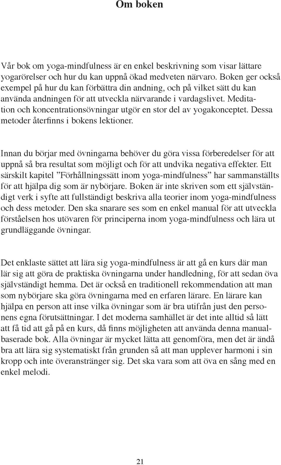 Meditation och koncentrationsövningar utgör en stor del av yogakonceptet. Dessa metoder återfinns i bokens lektioner.