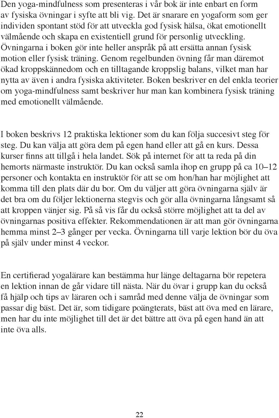 Övningarna i boken gör inte heller anspråk på att ersätta annan fysisk motion eller fysisk träning.