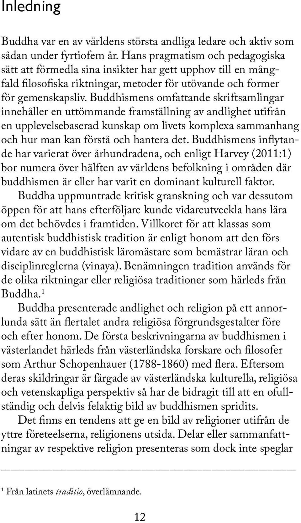 Buddhismens omfattande skriftsamlingar innehåller en uttömmande framställning av andlighet utifrån en upplevelsebaserad kunskap om livets komplexa sammanhang och hur man kan förstå och hantera det.