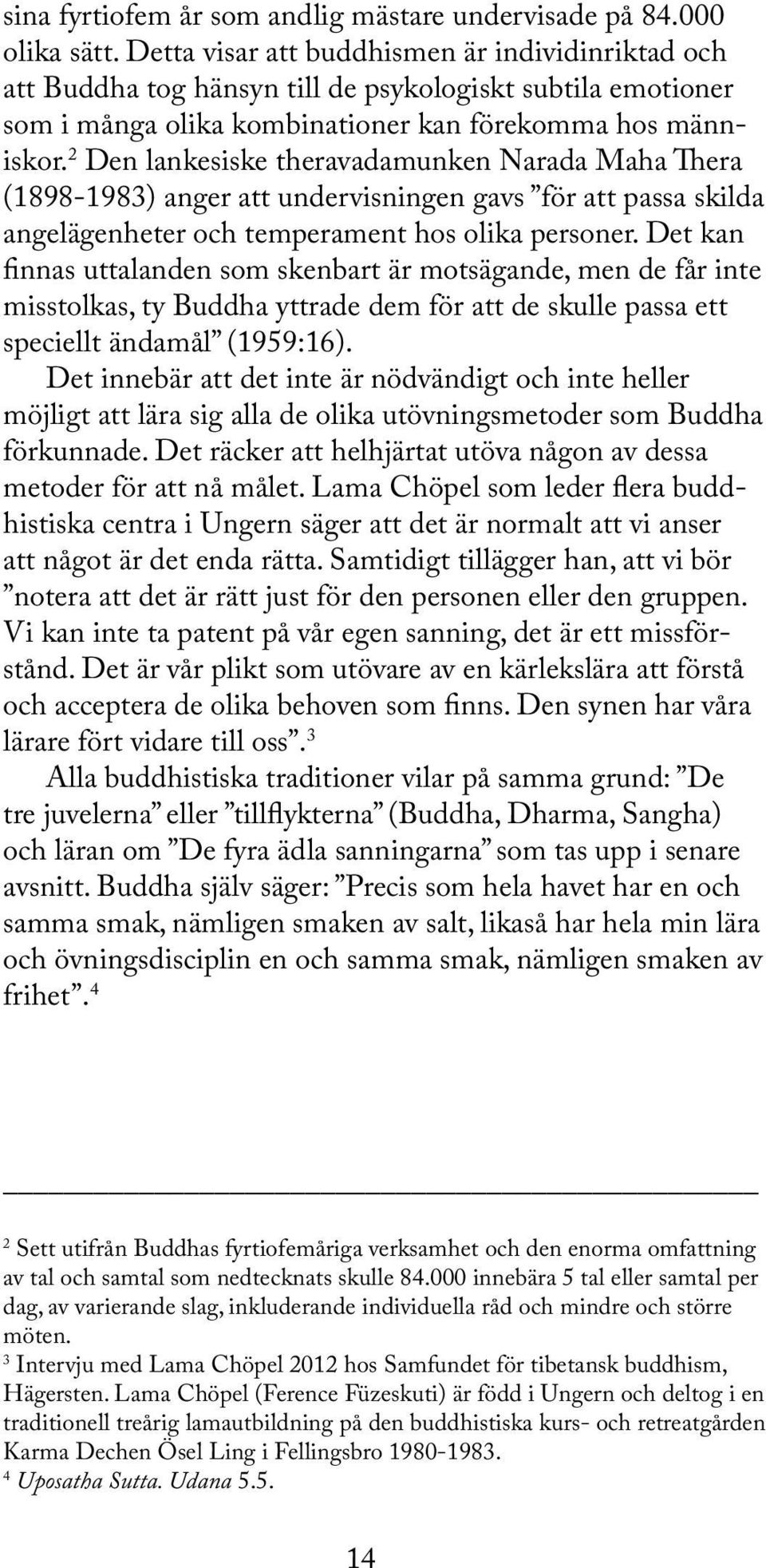 2 Den lankesiske theravadamunken Narada Maha Thera (1898-1983) anger att undervisningen gavs för att passa skilda angelägenheter och temperament hos olika personer.