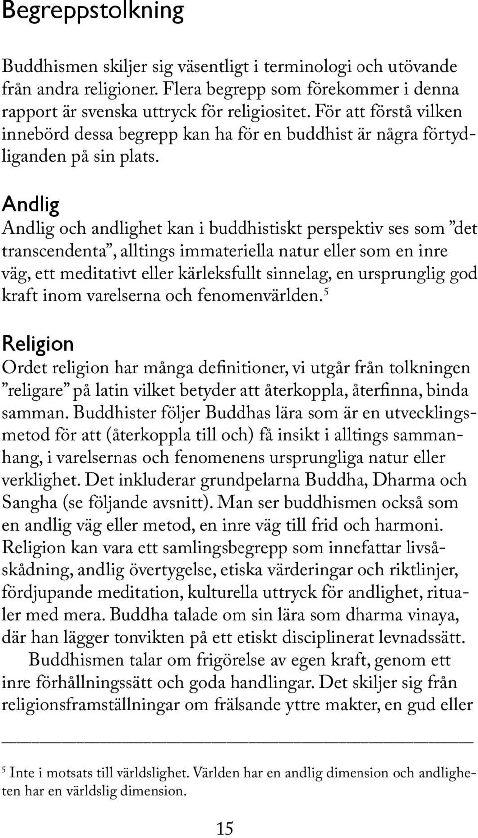 Andlig Andlig och andlighet kan i buddhistiskt perspektiv ses som det transcendenta, alltings immateriella natur eller som en inre väg, ett meditativt eller kärleksfullt sinnelag, en ursprunglig god