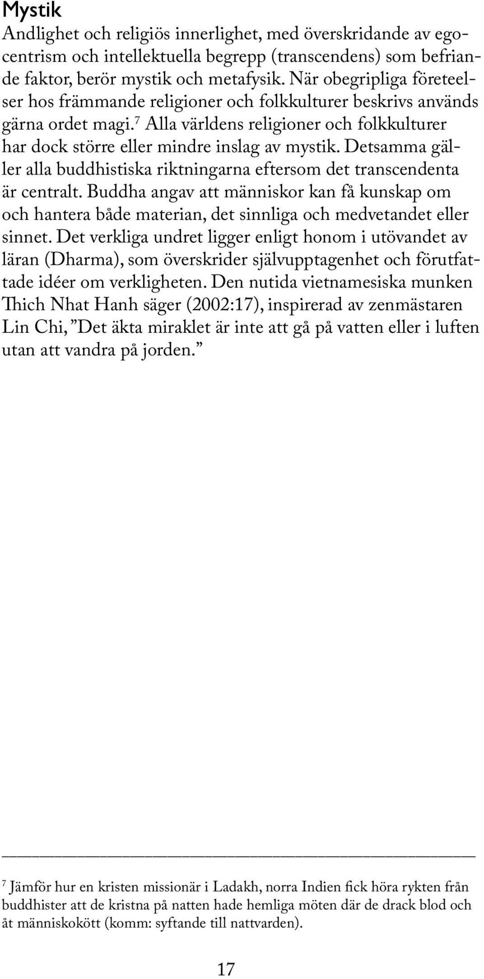 Detsamma gäller alla buddhistiska riktningarna eftersom det transcendenta är centralt.