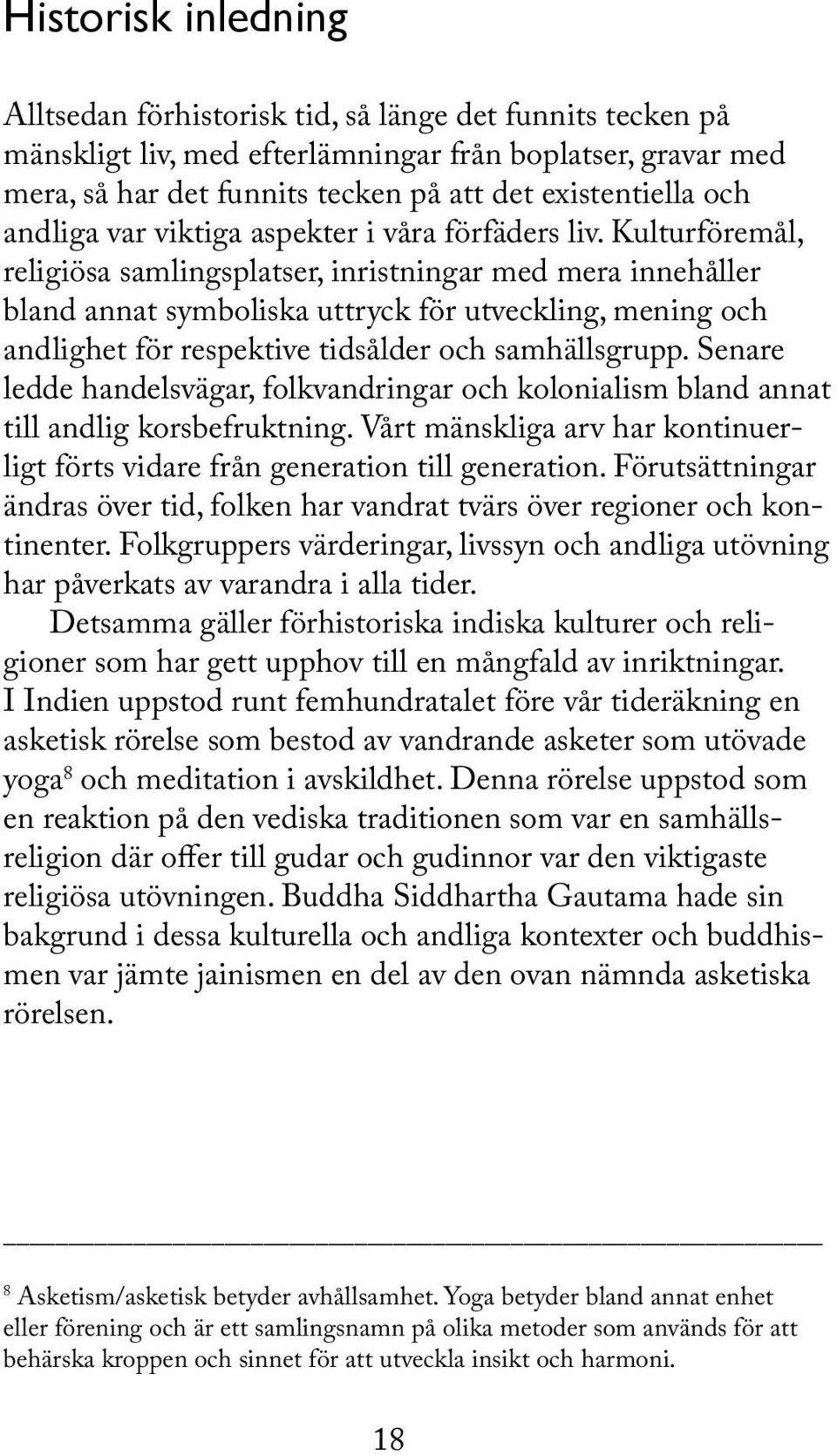 Kulturföremål, religiösa samlingsplatser, inristningar med mera innehåller bland annat symboliska uttryck för utveckling, mening och andlighet för respektive tidsålder och samhällsgrupp.