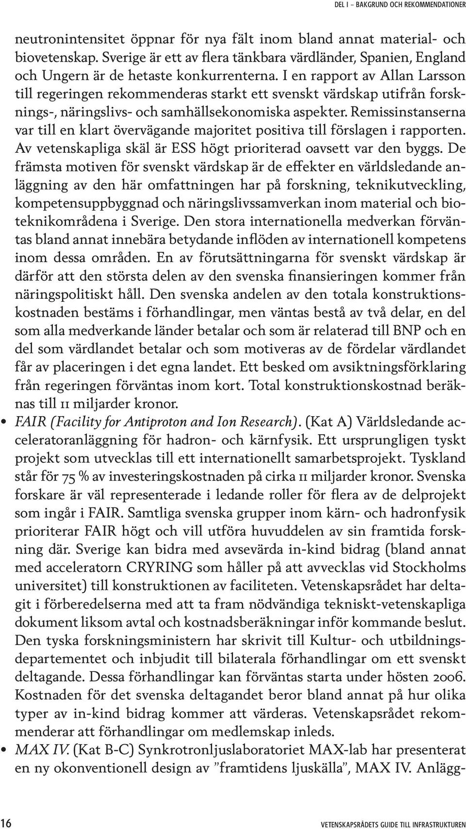 I en rapport av Allan Larsson till regeringen rekommenderas starkt ett svenskt värdskap utifrån forsknings-, näringslivs- och samhällsekonomiska aspekter.