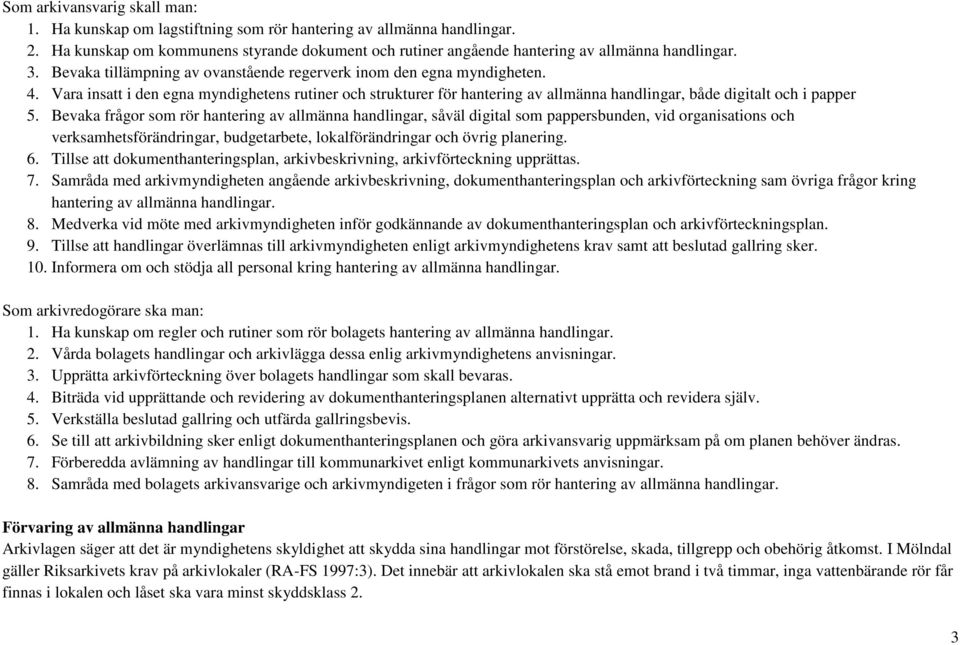 Vara insatt i den egna myndighetens rutiner och strukturer för hantering av allmänna handlingar, både digitalt och i papper 5.