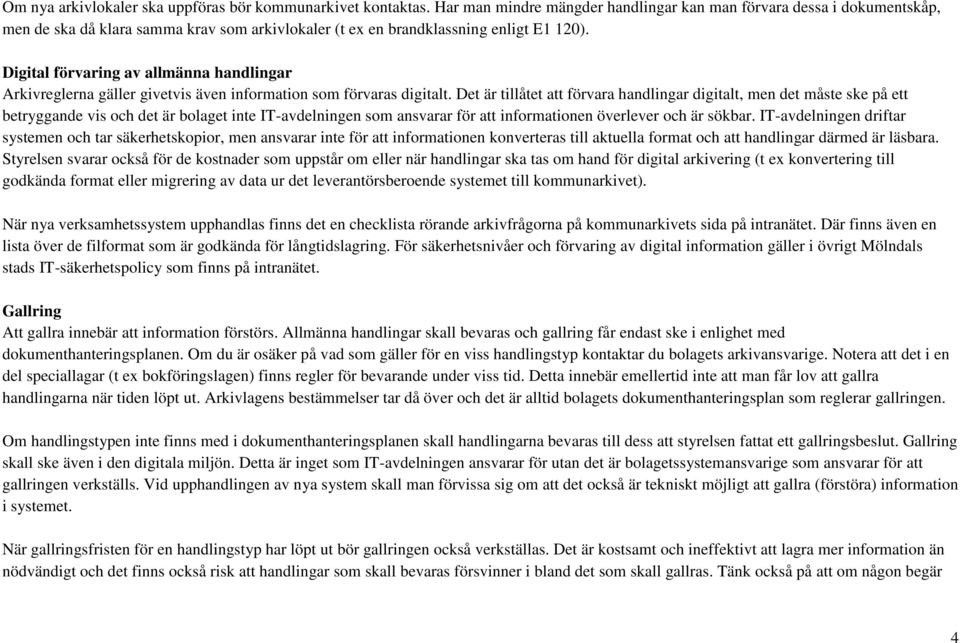 Digital förvaring av allmänna handlingar Arkivreglerna gäller givetvis även information som förvaras digitalt.