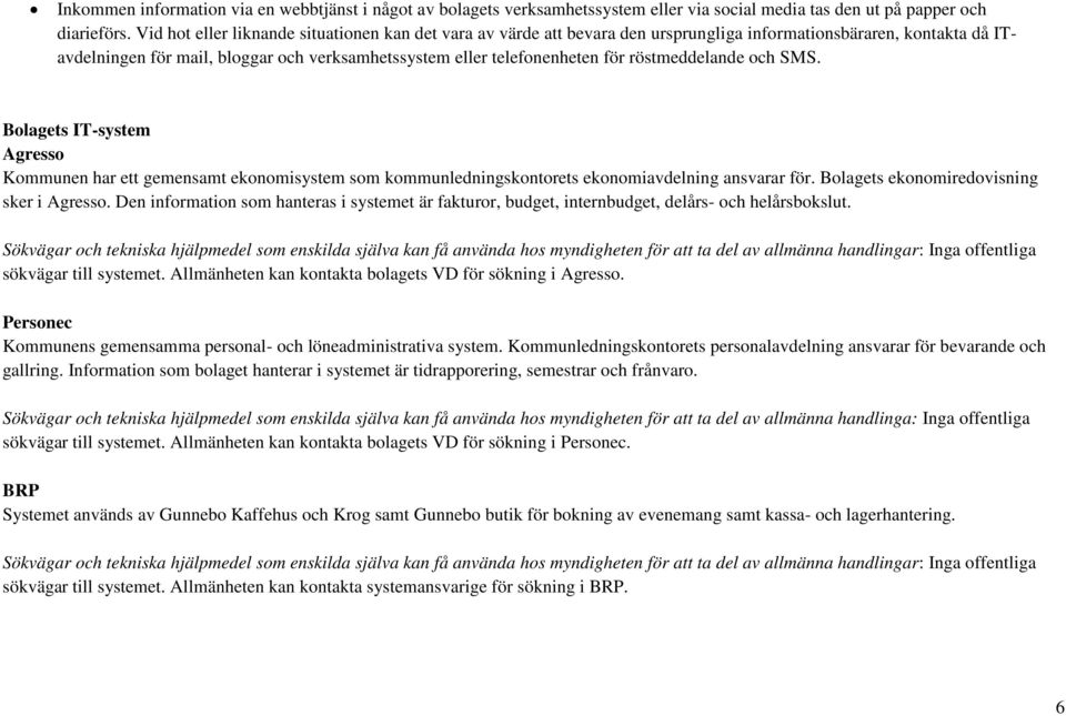 röstmeddelande och SMS. Bolagets IT-system Agresso Kommunen har ett gemensamt ekonomisystem som kommunledningskontorets ekonomiavdelning ansvarar för. Bolagets ekonomiredovisning sker i Agresso.
