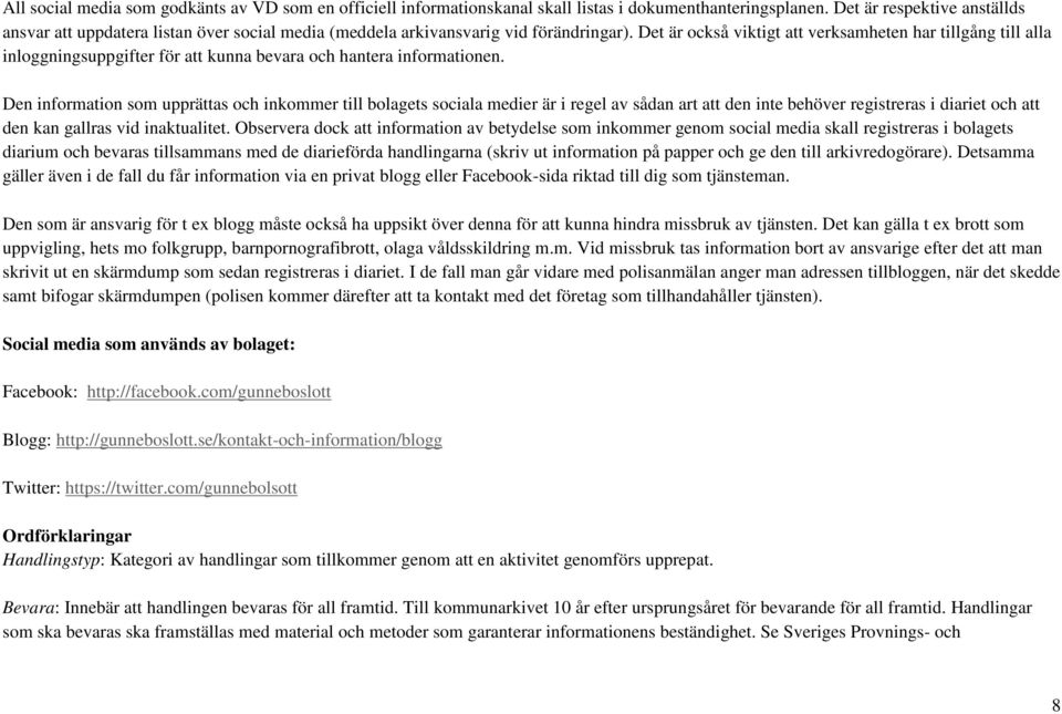 Det är också viktigt att verksamheten har tillgång till alla inloggningsuppgifter för att kunna bevara och hantera informationen.