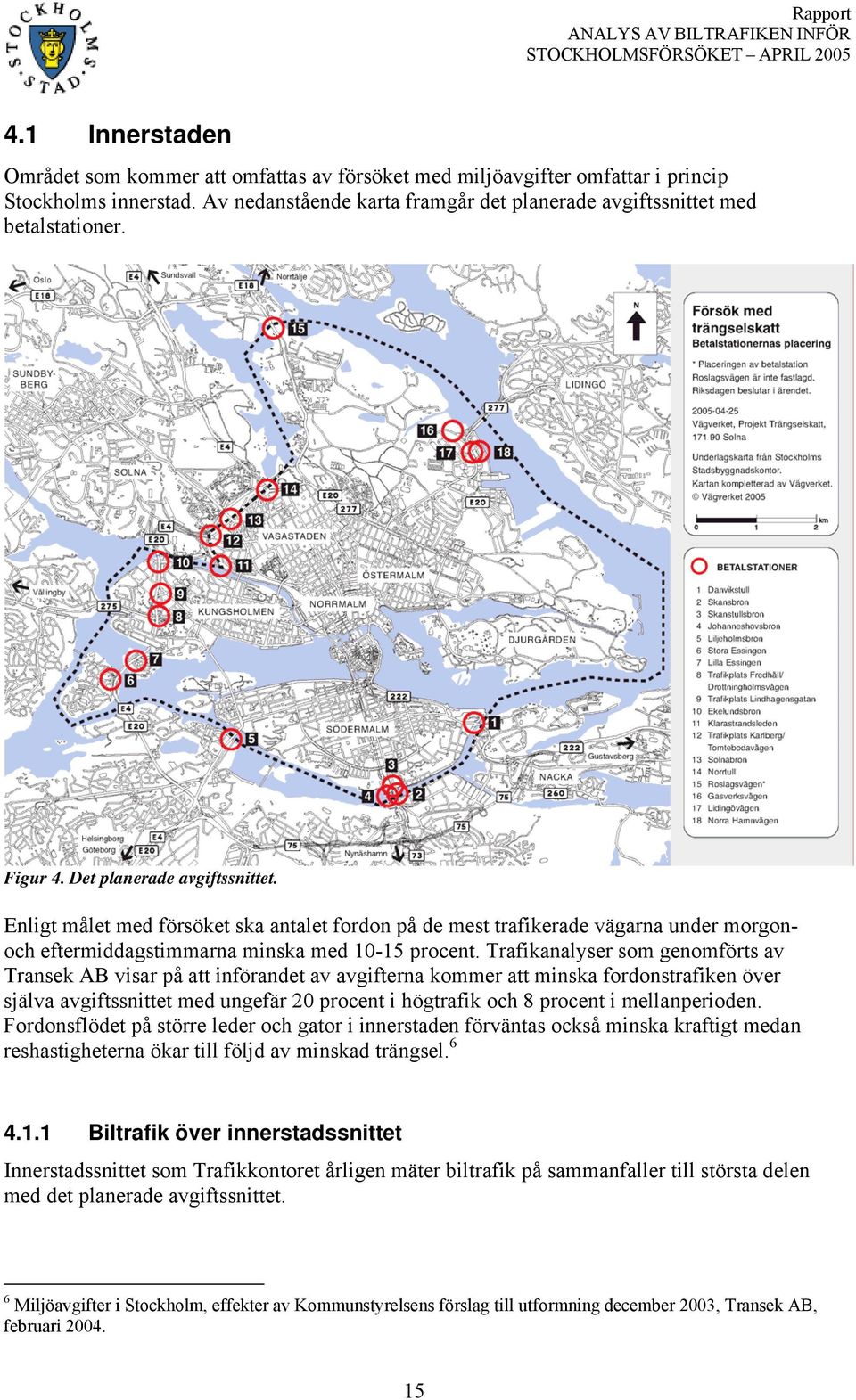 Trafikanalyser som genomförts av Transek AB visar på att införandet av avgifterna kommer att minska fordonstrafiken över själva avgiftssnittet med ungefär 2 procent i högtrafik och 8 procent i