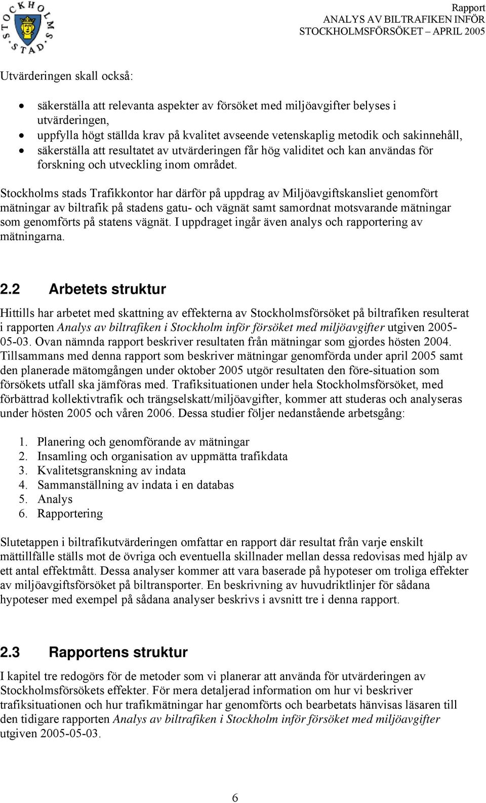 Stockholms stads Trafikkontor har därför på uppdrag av Miljöavgiftskansliet genomfört mätningar av biltrafik på stadens gatu- och vägnät samt samordnat motsvarande mätningar som genomförts på statens