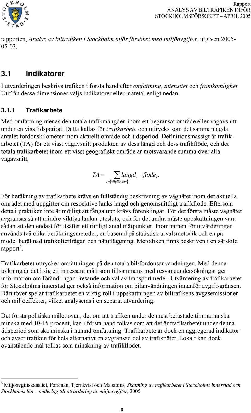 Detta kallas för trafikarbete och uttrycks som det sammanlagda antalet fordonskilometer inom aktuellt område och tidsperiod.