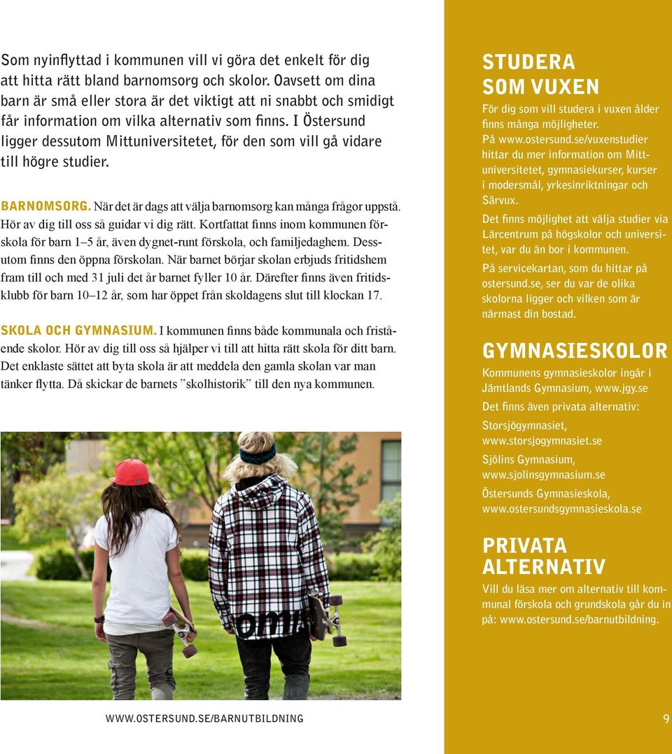 I Östersund ligger dessutom Mittuniversitetet, för den som vill gå vidare till högre studier. BARNOMSORG. När det är dags att välja barnomsorg kan många frågor uppstå.
