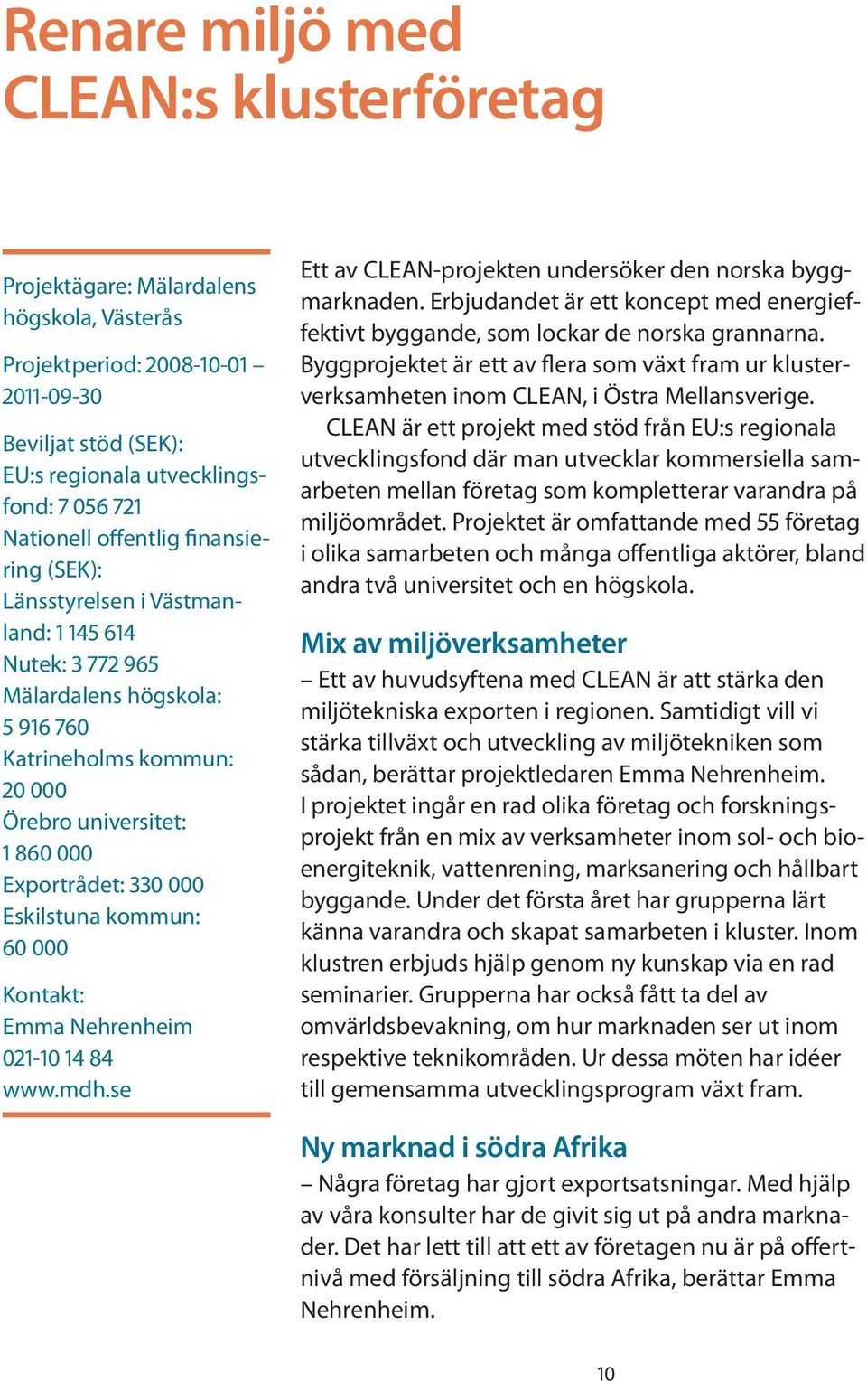 Eskilstuna kommun: 60 000 Kontakt: Emma Nehrenheim 021-10 14 84 www.mdh.se Ett av CLEAN-projekten undersöker den norska byggmarknaden.