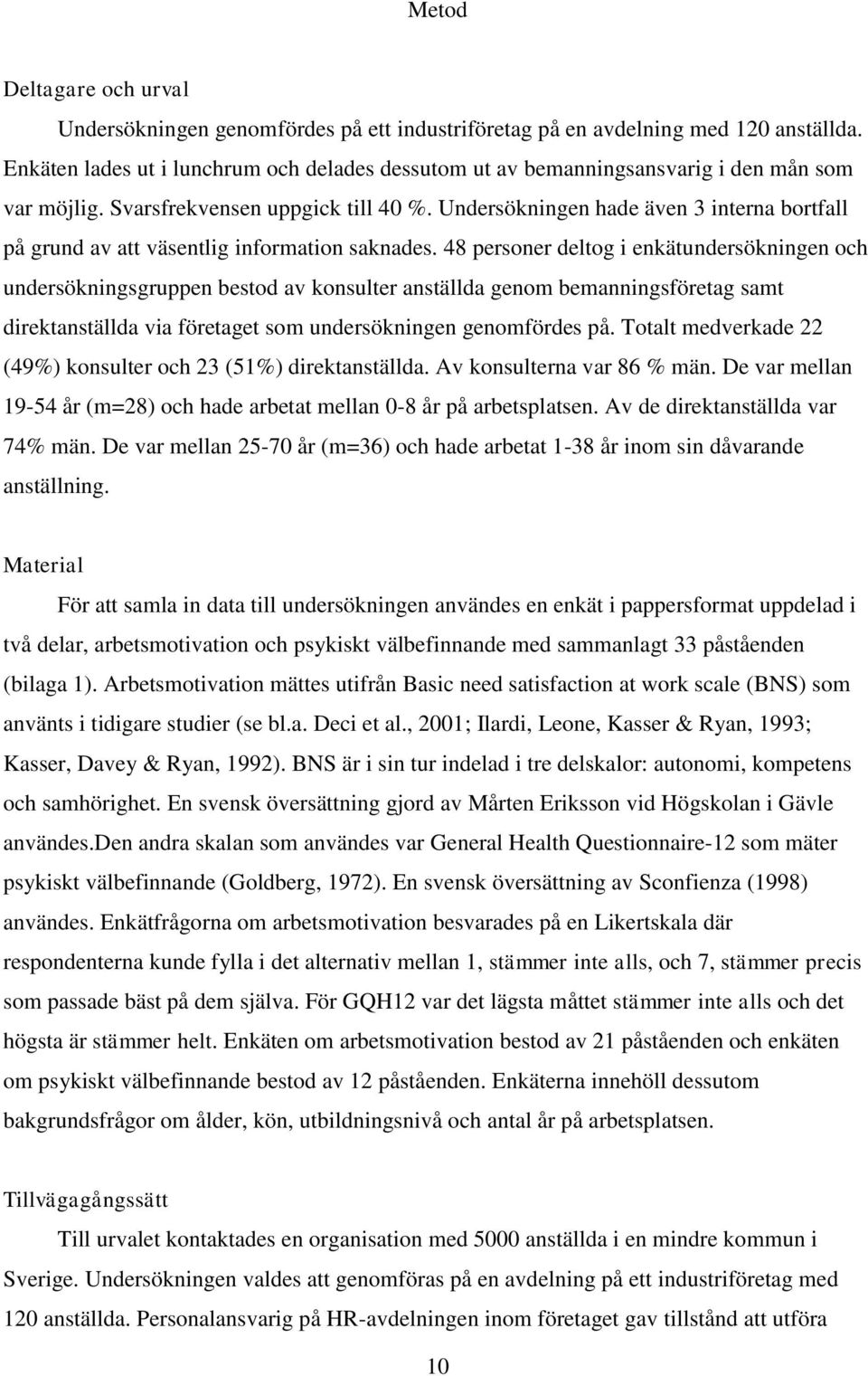 Undersökningen hade även 3 interna bortfall på grund av att väsentlig information saknades.