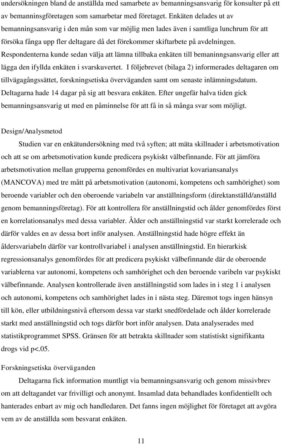 Respondenterna kunde sedan välja att lämna tillbaka enkäten till bemaninngsansvarig eller att lägga den ifyllda enkäten i svarskuvertet.