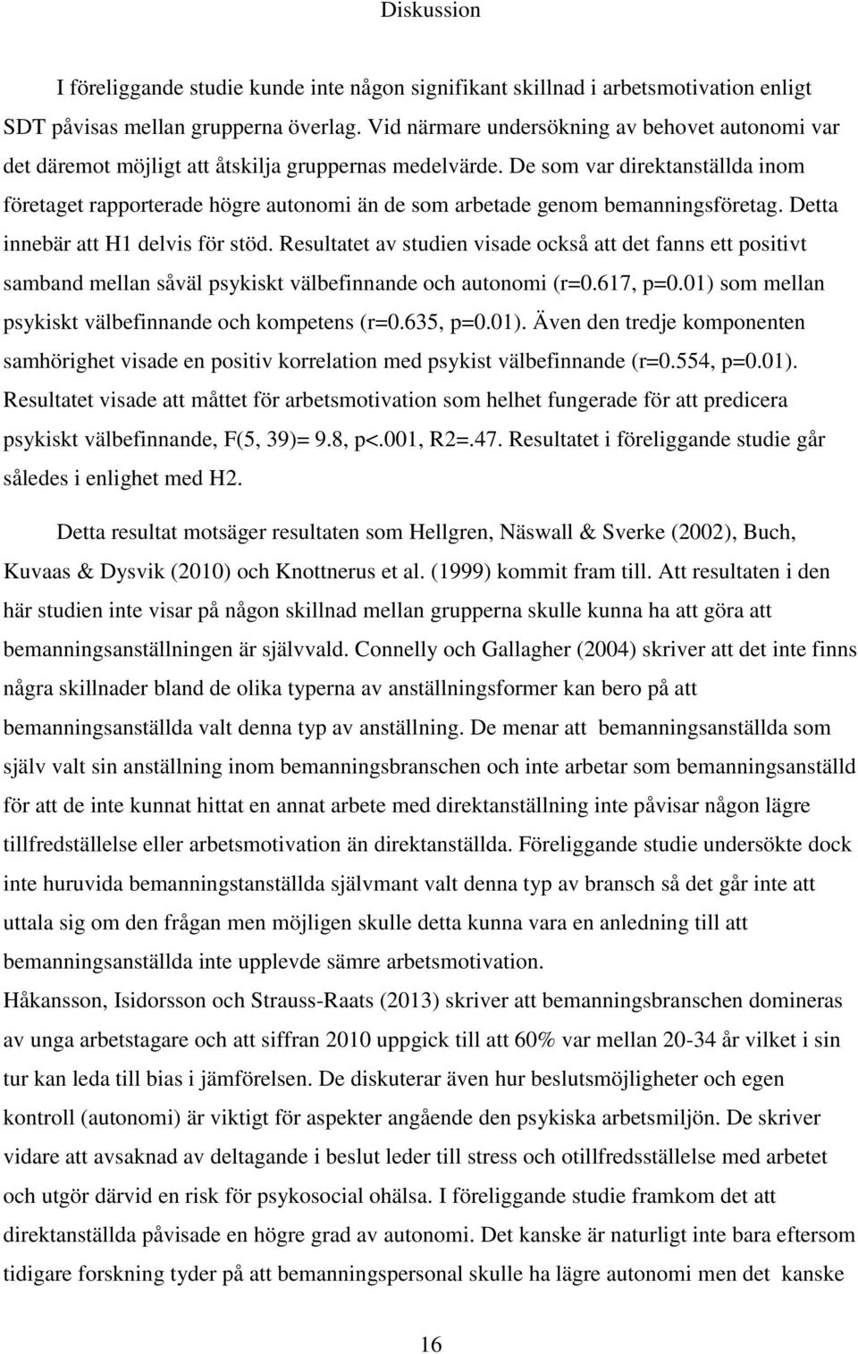 De som var direktanställda inom företaget rapporterade högre autonomi än de som arbetade genom bemanningsföretag. Detta innebär att H1 delvis för stöd.