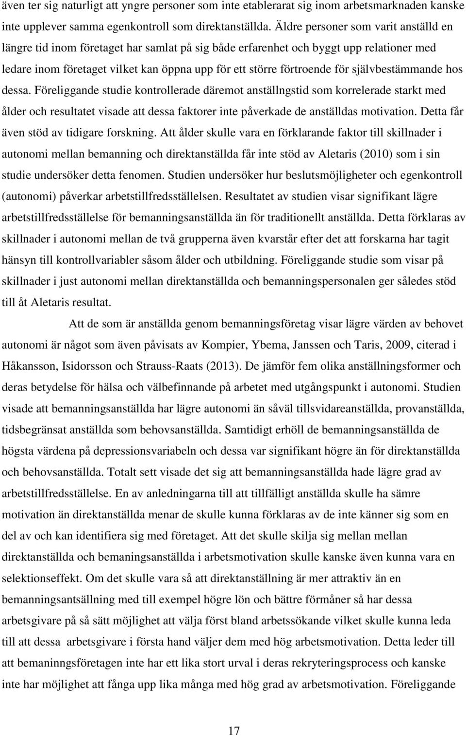 självbestämmande hos dessa. Föreliggande studie kontrollerade däremot anställngstid som korrelerade starkt med ålder och resultatet visade att dessa faktorer inte påverkade de anställdas motivation.