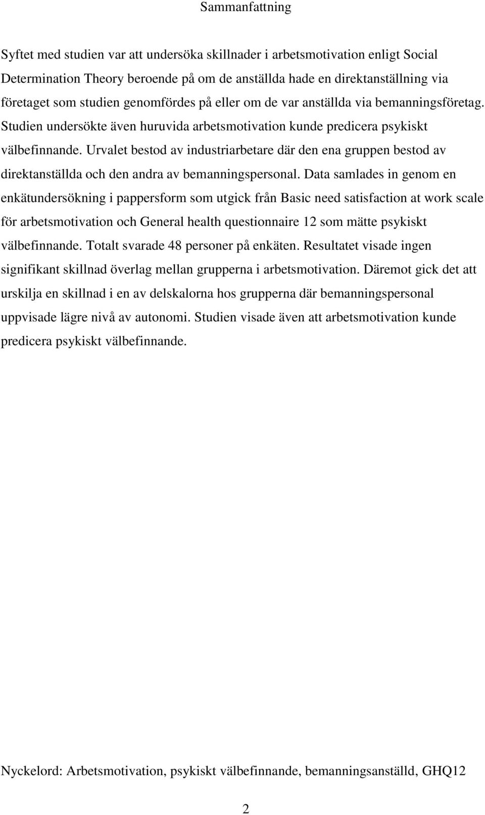 Urvalet bestod av industriarbetare där den ena gruppen bestod av direktanställda och den andra av bemanningspersonal.