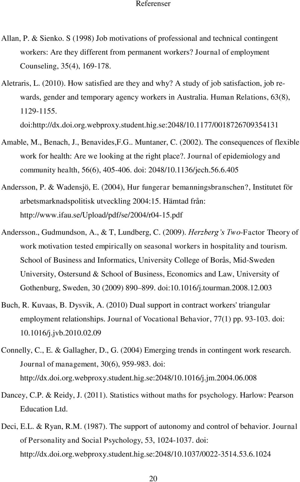 webproxy.student.hig.se:2048/10.1177/0018726709354131 Amable, M., Benach, J., Benavides,F.G.. Muntaner, C. (2002). The consequences of flexible work for health: Are we looking at the right place?