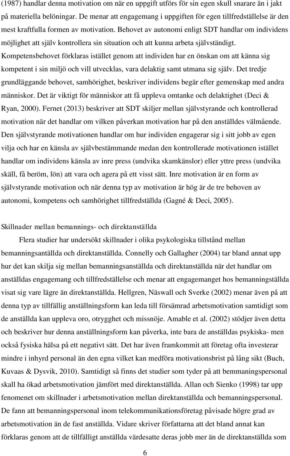 Behovet av autonomi enligt SDT handlar om individens möjlighet att själv kontrollera sin situation och att kunna arbeta självständigt.