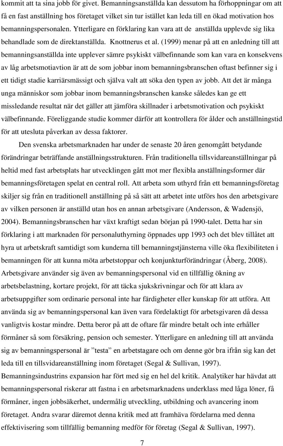 Ytterligare en förklaring kan vara att de anställda upplevde sig lika behandlade som de direktanställda. Knottnerus et al.