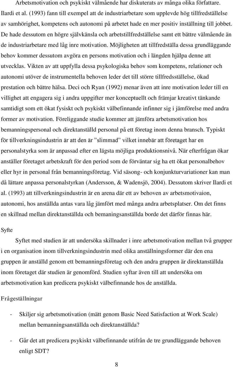 De hade dessutom en högre självkänsla och arbetstillfredställelse samt ett bättre välmående än de industriarbetare med låg inre motivation.