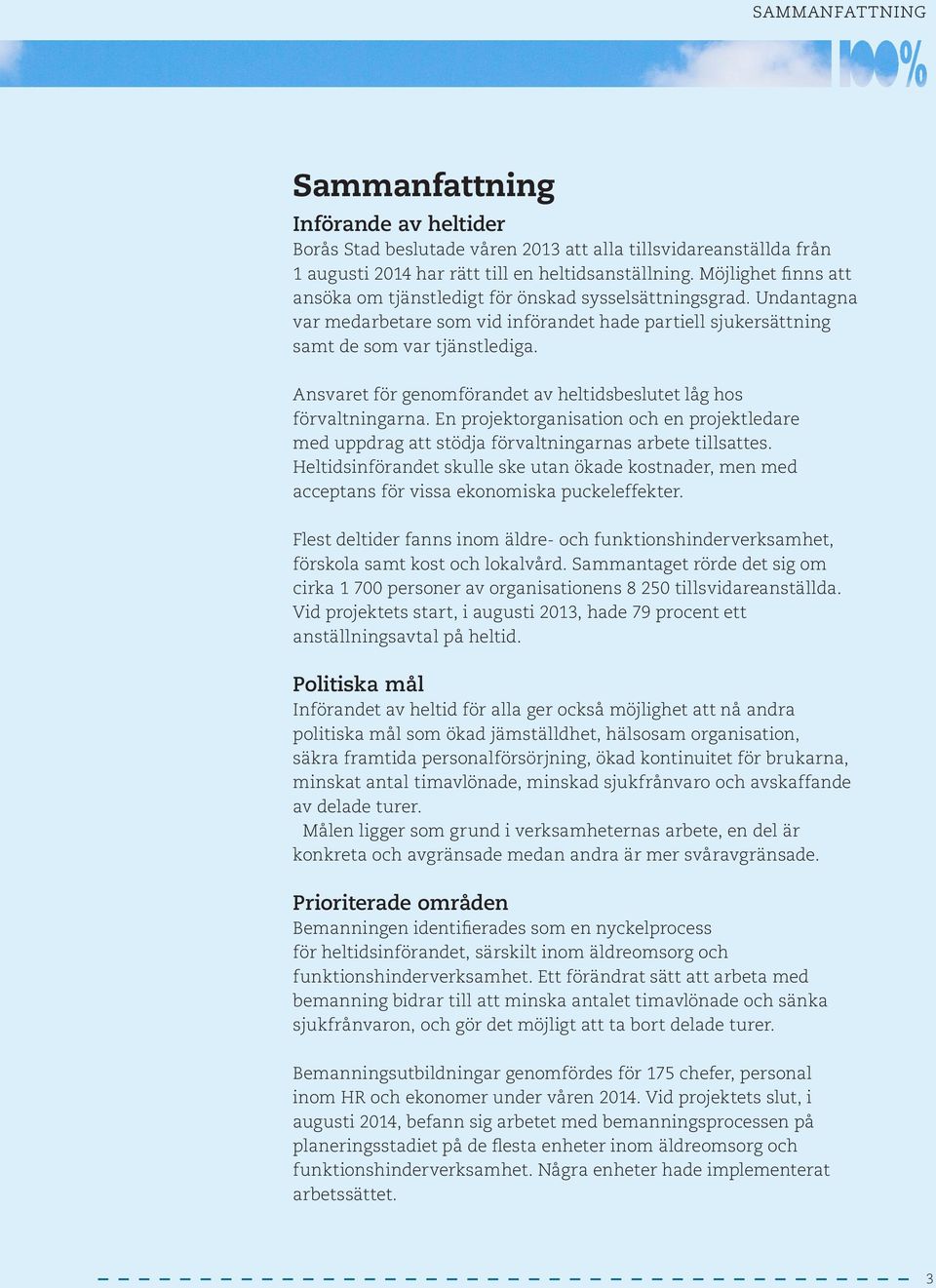 Ansvaret för genomförandet av heltidsbeslutet låg hos förvaltningarna. En projektorganisation och en projektledare med uppdrag att stödja förvaltningarnas arbete tillsattes.