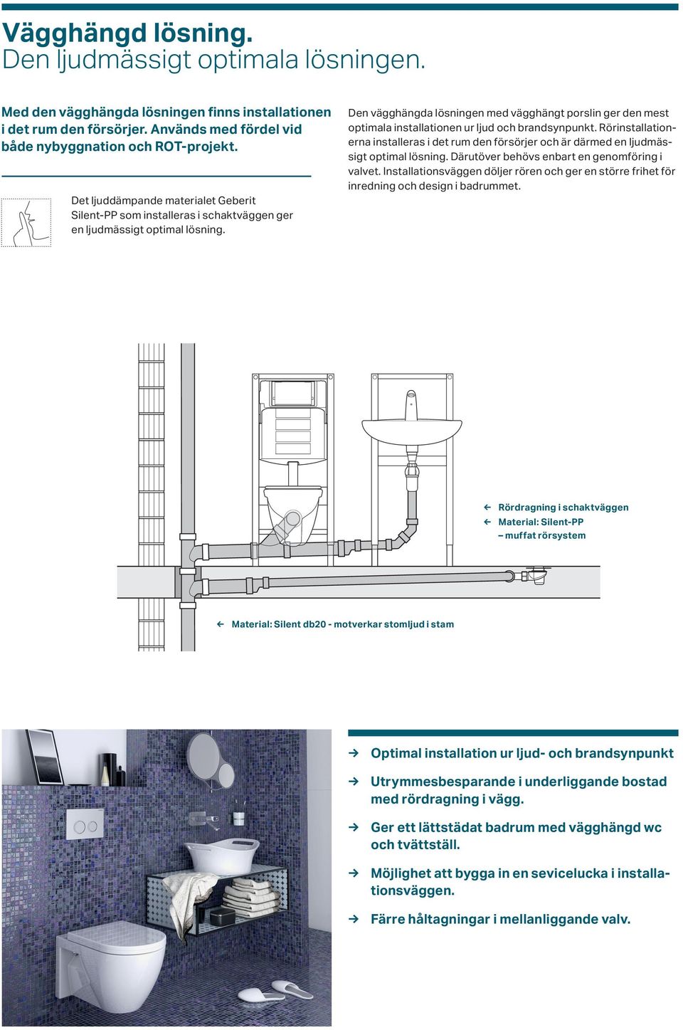 Den vägghängda lösningen med vägghängt porslin ger den mest optimala installationen ur ljud och brandsynpunkt.