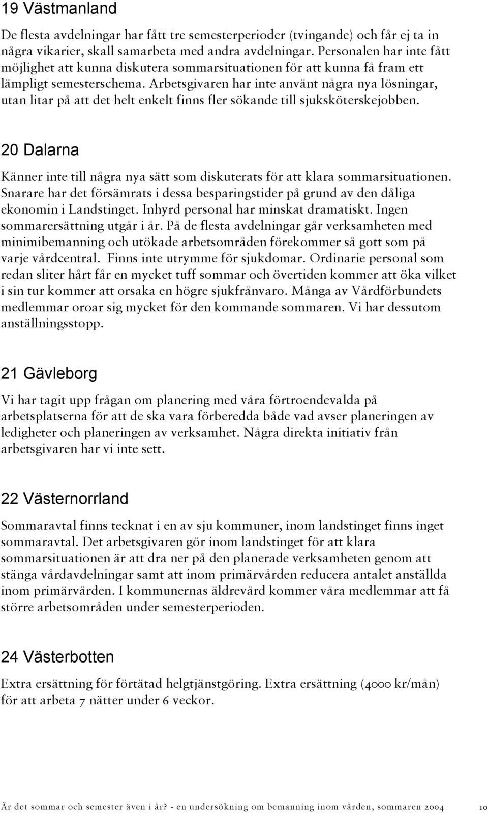 Arbetsgivaren har inte använt några nya lösningar, utan litar på att det helt enkelt finns fler sökande till sjuksköterskejobben.