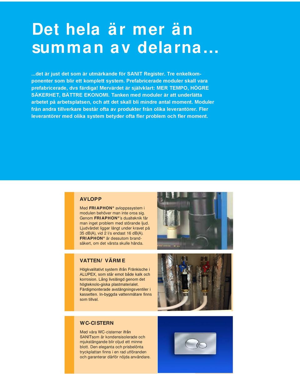 Tanken med moduler är att underlätta arbetet på arbetsplatsen, och att det skall bli mindre antal moment. Moduler från andra tillverkare består ofta av produkter från olika leverantörer.