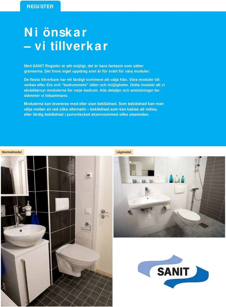 Våra moduler tillverkas efter Era och badrummets idéer och möjligheter. Detta innebär att vi skräddarsyr modulerna för varje badrum.