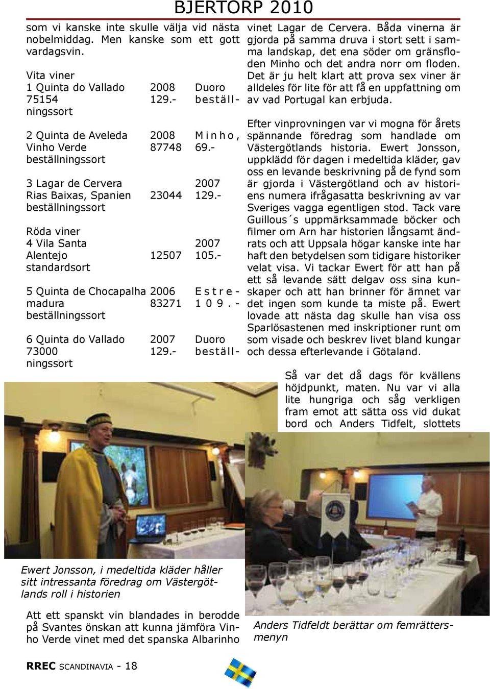 - beställningssort Röda viner 4 Vila Santa 2007 Alentejo 12507 105.- standardsort 5 Quinta de Chocapalha 2006 E s t r e - madura 83271 1 0 9.