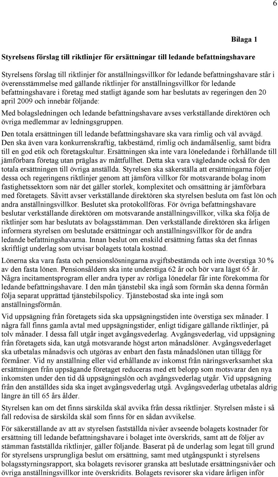 Med bolagsledningen och ledande befattningshavare avses verkställande direktören och övriga medlemmar av ledningsgruppen.