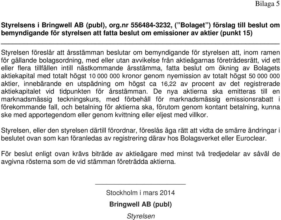 styrelsen att, inom ramen för gällande bolagsordning, med eller utan avvikelse från aktieägarnas företrädesrätt, vid ett eller flera tillfällen intill nästkommande årsstämma, fatta beslut om ökning