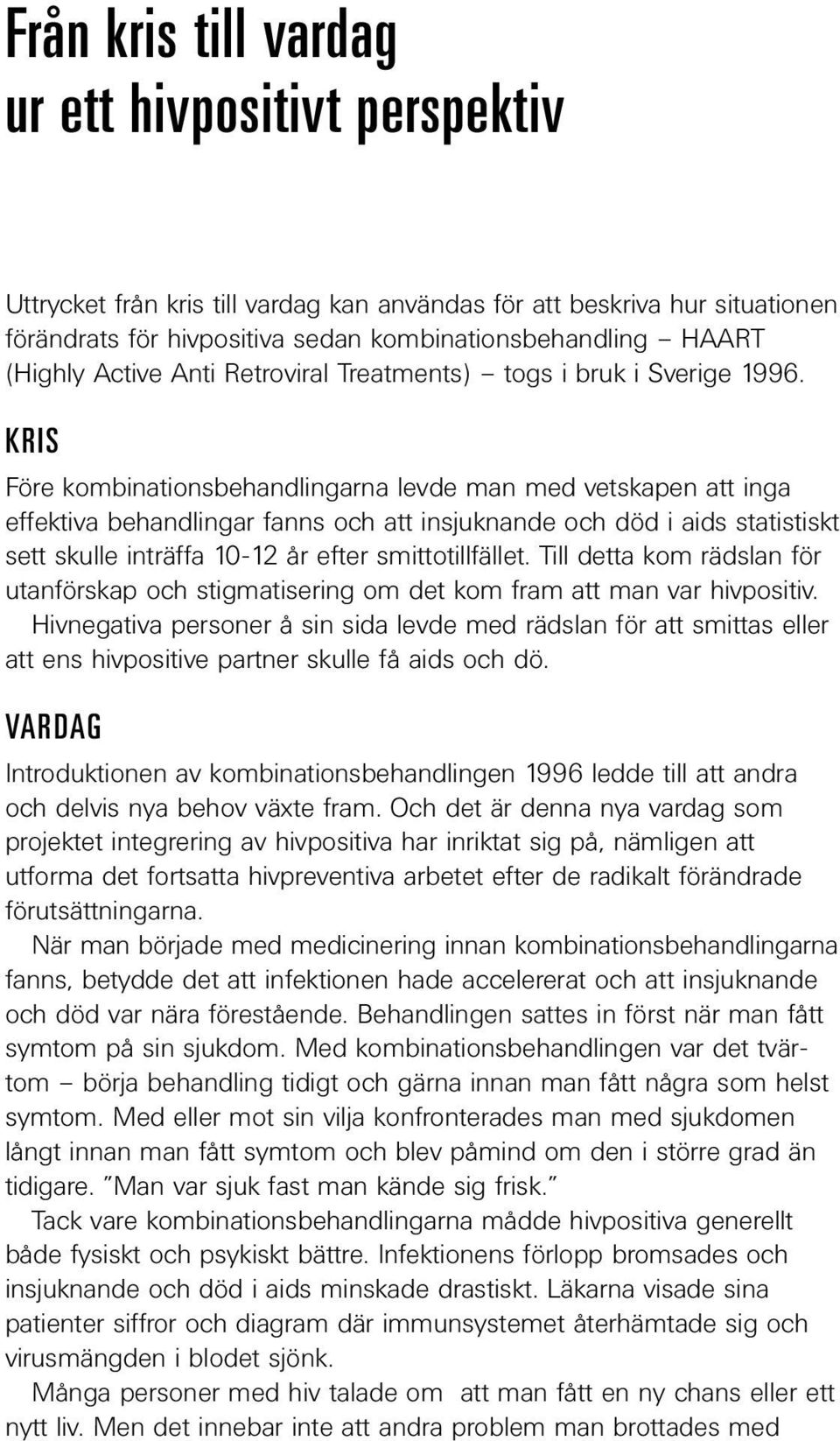 KRIS Före kombinationsbehandlingarna levde man med vetskapen att inga effektiva behandlingar fanns och att insjuknande och död i aids statistiskt sett skulle inträffa 10-12 år efter smittotillfället.