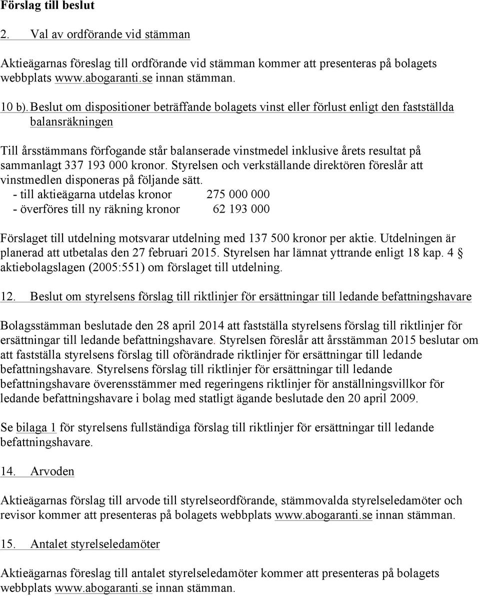 337 193 000 kronor. Styrelsen och verkställande direktören föreslår att vinstmedlen disponeras på följande sätt.