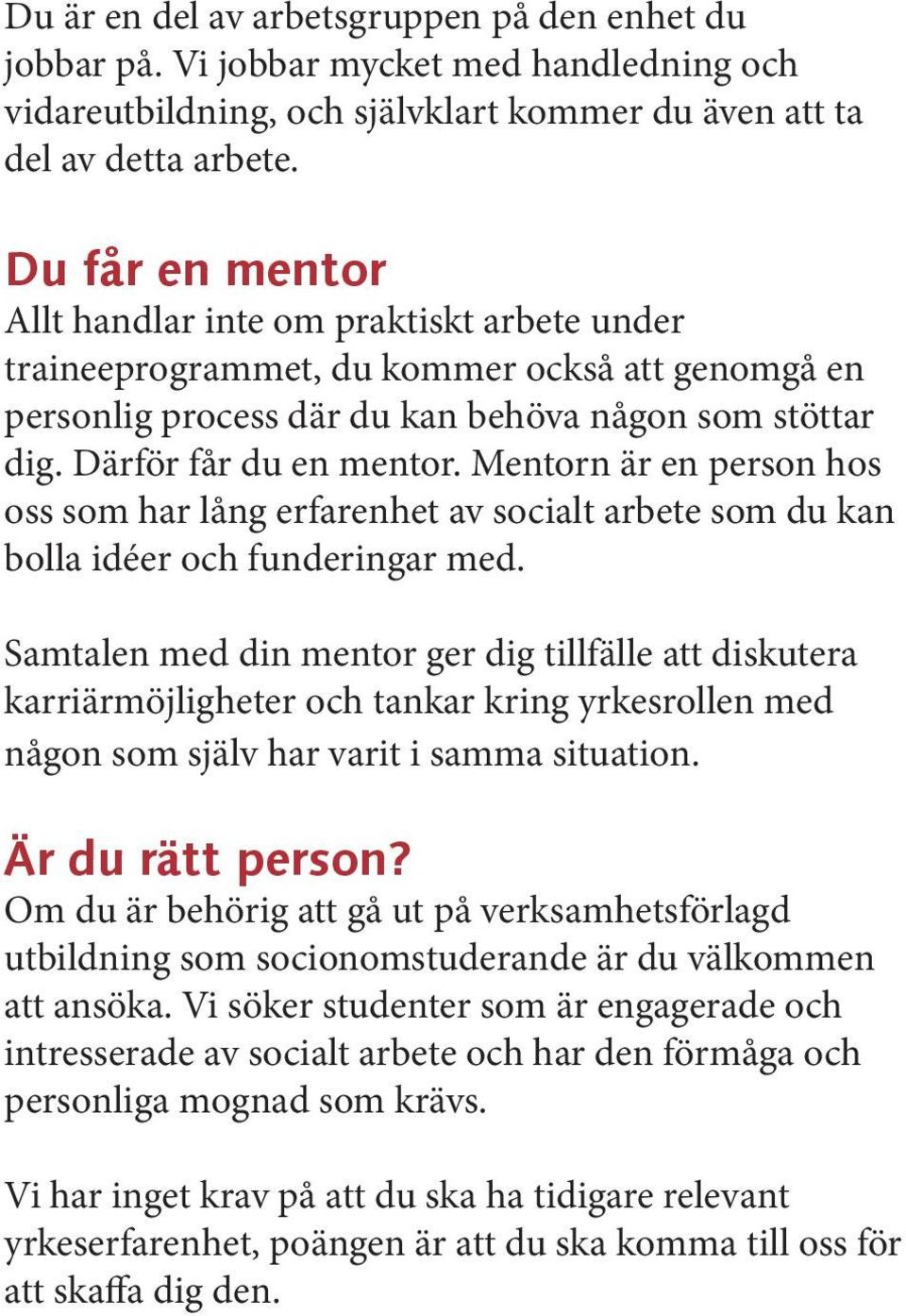 Mentorn är en person hos oss som har lång erfarenhet av socialt arbete som du kan bolla idéer och funderingar med.